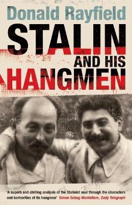 Stalin and His Hangmen: An Authoritative Portrait of a Tyrant and Those Who Served Him - Donald Rayfield - cover