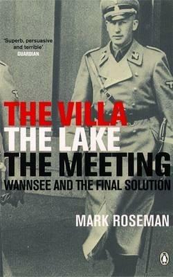 The Villa, The Lake, The Meeting: Wannsee and the Final Solution - Mark Roseman - cover