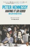 Having it So Good: Britain in the Fifties - Peter Hennessy - cover