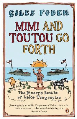 Mimi and Toutou Go Forth: The Bizarre Battle of Lake Tanganyika - Giles Foden - cover