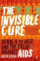 The Invisible Cure: Africa, the West and the Fight Against AIDS - Helen Epstein - cover