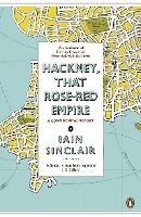 Hackney, That Rose-Red Empire: A Confidential Report - Iain Sinclair - cover