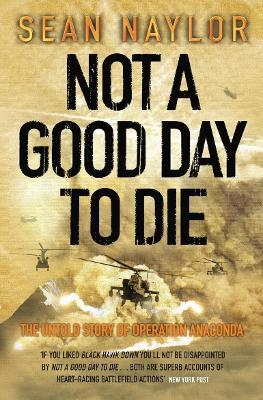 Not a Good Day to Die: The Untold Story of Operation Anaconda - Sean Naylor - cover