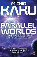 Parallel Worlds: The Science of Alternative Universes and Our Future in the Cosmos - Michio Kaku - cover
