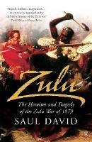 Zulu: The Heroism and Tragedy of the Zulu War of 1879 - Saul David - cover