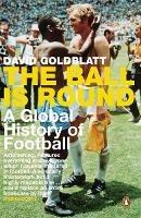 The Ball is Round: A Global History of Football - David Goldblatt - cover