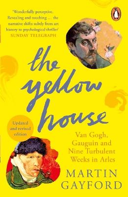 The Yellow House: Van Gogh, Gauguin, and Nine Turbulent Weeks in Arles - Martin Gayford - cover