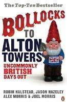 Bollocks to Alton Towers: Uncommonly British Days Out - Alex Morris,Jason Hazeley,Joel Morris - cover