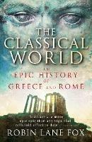 The Classical World: An Epic History of Greece and Rome - Robin Lane Fox - cover