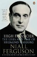 High Financier: The Lives and Time of Siegmund Warburg - Niall Ferguson - cover