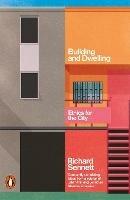 Building and Dwelling: Ethics for the City - Richard Sennett - cover