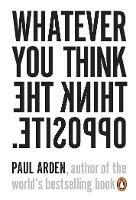 Whatever You Think, Think the Opposite - Paul Arden - cover