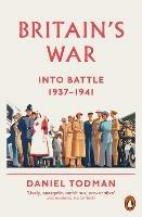 Britain's War: Into Battle, 1937-1941 - Daniel Todman - cover
