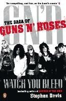 Watch You Bleed: The Saga of Guns N' Roses - Stephen Davis - cover