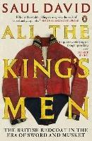 All The King's Men: The British Redcoat in the Era of Sword and Musket - Saul David - cover