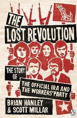The Lost Revolution: The Story of the Official IRA and the Workers' Party - Brian Hanley,Scott Millar - cover