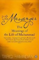 The Messenger: The Meanings of the Life of Muhammad - Tariq Ramadan - cover