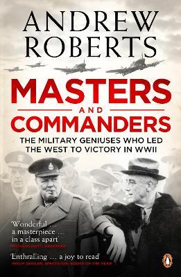 Masters and Commanders: The Military Geniuses Who Led The West To Victory In World War II - Andrew Roberts - cover