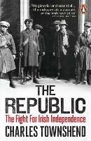 The Republic: The Fight for Irish Independence, 1918-1923 - Charles Townshend - cover