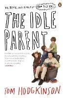 The Idle Parent: Why Less Means More When Raising Kids - Tom Hodgkinson - cover