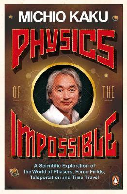 Physics of the Impossible: A Scientific Exploration of the World of Phasers, Force Fields, Teleportation and Time Travel - Michio Kaku - cover
