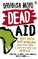 Dead Aid: Why aid is not working and how there is another way for Africa - Dambisa Moyo - cover