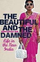 The Beautiful and the Damned: Life in the New India - Siddhartha Deb - cover