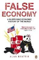 False Economy: A Surprising Economic History of the World - Alan Beattie - cover