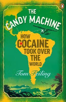 The Candy Machine: How Cocaine Took Over the World - Tom Feiling - cover