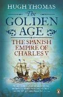 The Golden Age: The Spanish Empire of Charles V - Hugh Thomas - cover