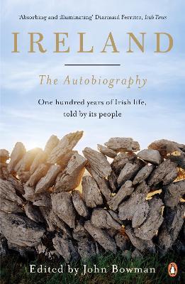 Ireland: The Autobiography: One Hundred Years of Irish Life, Told by Its People - John Bowman - cover