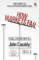 How Markets Fail: The Logic of Economic Calamities - Cassidy John,John Cassidy - cover