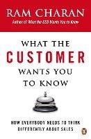 What the Customer Wants You to Know: How Everybody Needs to Think Differently About Sales - Ram Charan - cover