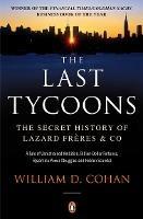 The Last Tycoons: The Secret History of Lazard Frères & Co. - William D. Cohan - cover