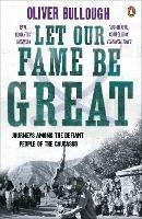 Let Our Fame Be Great: Journeys among the defiant people of the Caucasus