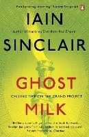 Ghost Milk: Calling Time on the Grand Project - Iain Sinclair - cover