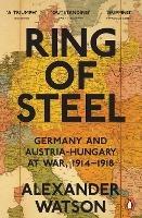 Ring of Steel: Germany and Austria-Hungary at War, 1914-1918 - Alexander Watson - cover