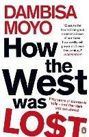 How The West Was Lost: Fifty Years of Economic Folly - And the Stark Choices Ahead - Dambisa Moyo - cover