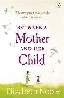 Between a Mother and her Child - Elizabeth Noble - cover
