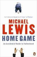 Home Game: An Accidental Guide to Fatherhood - Michael Lewis - cover