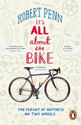 It's All About the Bike: The Pursuit of Happiness On Two Wheels - Robert Penn - cover