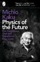 Physics of the Future: The Inventions That Will Transform Our Lives - Michio Kaku - cover