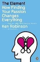 The Element: How Finding Your Passion Changes Everything - Ken Robinson,Lou Aronica - cover