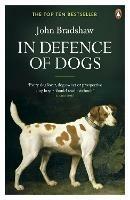 In Defence of Dogs: Why Dogs Need Our Understanding - John Bradshaw - cover