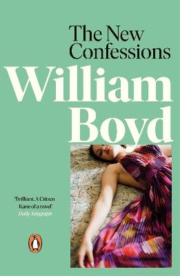 The New Confessions: A rich exploration into one man’s life from the bestselling author of Any Human Heart - William Boyd - cover