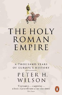 The Holy Roman Empire: A Thousand Years of Europe's History - Peter H. Wilson - cover