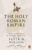 The Holy Roman Empire: A Thousand Years of Europe's History - Peter H. Wilson - cover