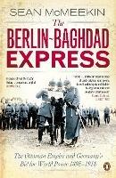 The Berlin-Baghdad Express: The Ottoman Empire and Germany's Bid for World Power, 1898-1918 - Sean McMeekin - cover