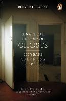 A Natural History of Ghosts: 500 Years of Hunting for Proof - Roger Clarke - cover