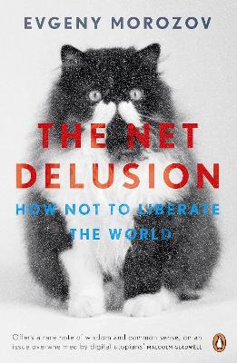 The Net Delusion: How Not to Liberate The World - Evgeny Morozov - cover